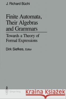 Finite Automata, Their Algebras and Grammars: Towards a Theory of Formal Expressions Büchi, J. Richard 9781461388555 Springer