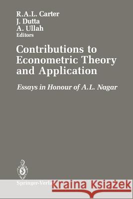 Contributions to Econometric Theory and Application: Essays in Honour of A.L. Nagar Carter, R. a. L. 9781461390183 Springer