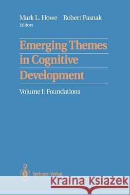Emerging Themes in Cognitive Development: Volume I: Foundations Howe, Mark L. 9781461392224