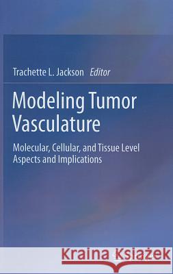 Modeling Tumor Vasculature: Molecular, Cellular, and Tissue Level Aspects and Implications Jackson, Trachette L. 9781461400516 Not Avail