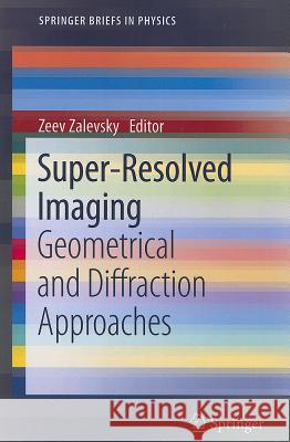 Super-Resolved Imaging: Geometrical and Diffraction Approaches Zalevsky, Zeev 9781461408321 Springer