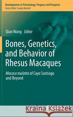 Bones, Genetics, and Behavior of Rhesus Macaques: Macaca Mulatta of Cayo Santiago and Beyond Wang, Qian 9781461410454