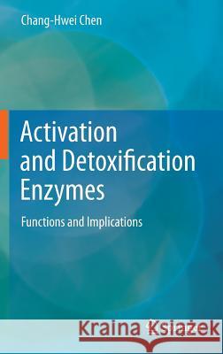 Activation and Detoxification Enzymes: Functions and Implications Chen, Chang-Hwei 9781461410485