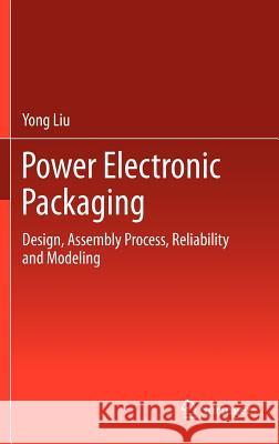 Power Electronic Packaging: Design, Assembly Process, Reliability and Modeling Liu, Yong 9781461410522