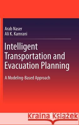 Intelligent Transportation and Evacuation Planning: A Modeling-Based Approach Naser, Arab 9781461421429 Springer