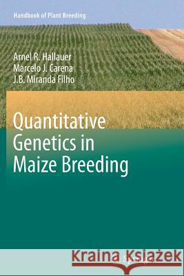Quantitative Genetics in Maize Breeding Hallauer, Arnel R.; Carena, Marcelo J.; Miranda Filho, J. B. 9781461426554 Springer, Berlin