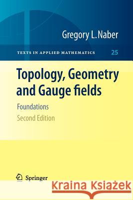 Topology, Geometry and Gauge Fields: Foundations Naber, Gregory L. 9781461426820 Springer