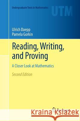 Reading, Writing, and Proving: A Closer Look at Mathematics Ulrich Daepp, Pamela Gorkin 9781461429159 Springer-Verlag New York Inc.