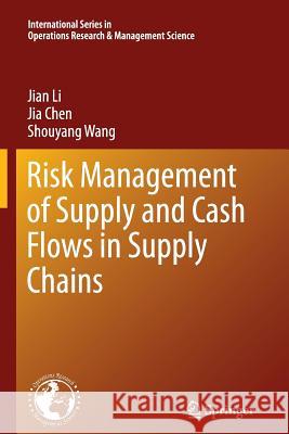 Risk Management of Supply and Cash Flows in Supply Chains Jian Li Jia Chen Shouyang Wang 9781461429890