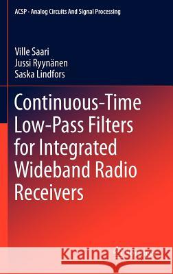 Continuous-Time Low-Pass Filters for Integrated Wideband Radio Receivers Ville Olavi Saari Jussi Hermanni Ryy Saska Juhani Lindfors 9781461433651 Springer