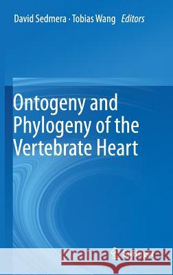 Ontogeny and Phylogeny of the Vertebrate Heart Tobias Wang David Sedmera 9781461433866