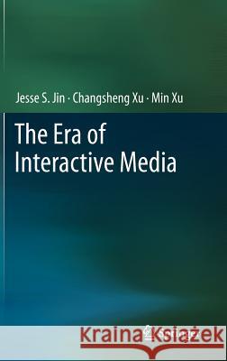 The Era of Interactive Media Jesse S. Jin Changsheng Xu Min Xu 9781461435006 Springer