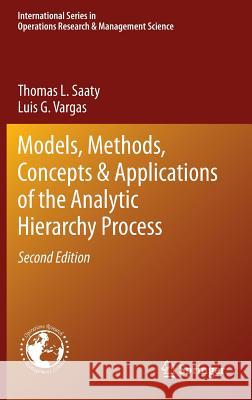 Models, Methods, Concepts & Applications of the Analytic Hierarchy Process Thomas L. Saaty Luis G. Vargas 9781461435969 Springer