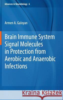 Brain Immune System Signal Molecules in Protection from Aerobic and Anaerobic Infections Armen A. Galoyan 9781461436669 Springer