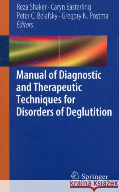 Manual of Diagnostic and Therapeutic Techniques for Disorders of Deglutition Reza Shaker Caryn Easterling Peter C. Belafsky 9781461437789