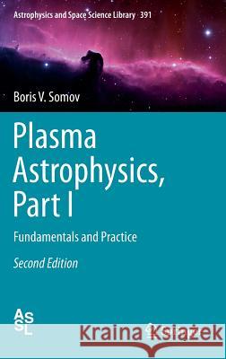 Plasma Astrophysics, Part I: Fundamentals and Practice Somov, Boris V. 9781461442820