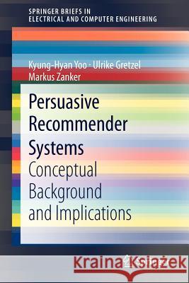 Persuasive Recommender Systems: Conceptual Background and Implications Yoo, Kyung-Hyan 9781461447016 Springer