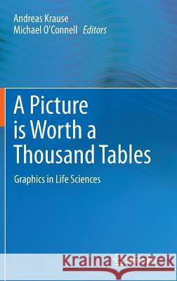 A Picture Is Worth a Thousand Tables: Graphics in Life Sciences Krause, Andreas 9781461453284 Springer
