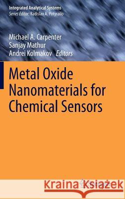 Metal Oxide Nanomaterials for Chemical Sensors Michael A. Carpenter Sanjay Mathur Andrei Kolmakov 9781461453949
