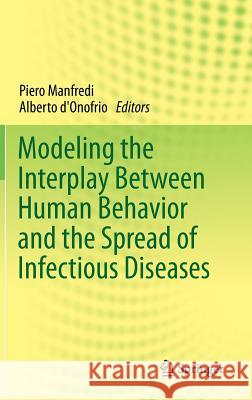 Modeling the Interplay Between Human Behavior and the Spread of Infectious Diseases Piero Manfredi Alberto D'Onofrio 9781461454731 Springer