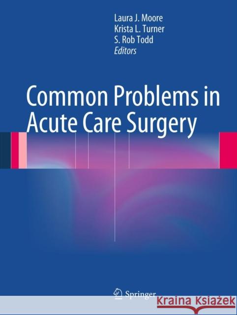 Common Problems in Acute Care Surgery Laura J. Moore Krista L. Turner S. Rob Todd 9781461461227