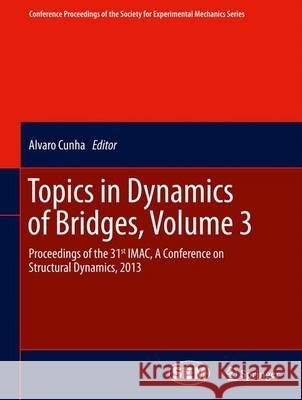 Topics in Dynamics of Bridges, Volume 3: Proceedings of the 31st Imac, a Conference on Structural Dynamics, 2013 Cunha, Alvaro 9781461465188