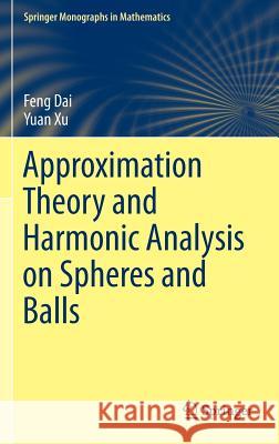 Approximation Theory and Harmonic Analysis on Spheres and Balls Feng Dai Yuan Xu 9781461466598 Springer