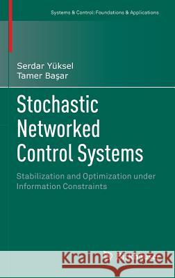 Stochastic Networked Control Systems: Stabilization and Optimization Under Information Constraints Yüksel, Serdar 9781461470847 Birkhauser
