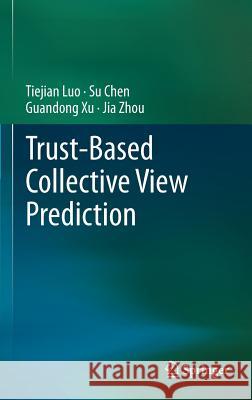 Trust-Based Collective View Prediction Luo, Tiejian 9781461472018 Springer