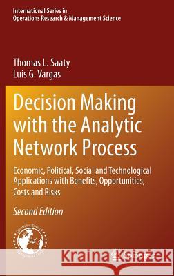 Decision Making with the Analytic Network Process: Economic, Political, Social and Technological Applications with Benefits, Opportunities, Costs and Saaty, Thomas L. 9781461472780 Springer