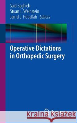 Operative Dictations in Orthopedic Surgery Said Saghieh Stuart L. Weinstein Jamal J. Hoballah 9781461474784