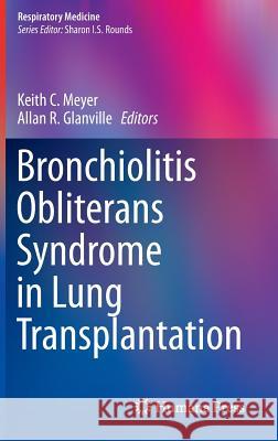 Bronchiolitis Obliterans Syndrome in Lung Transplantation Keith C. Meyer Allan R. Glanville 9781461476351