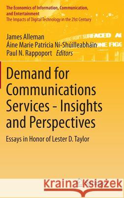 Demand for Communications Services - Insights and Perspectives: Essays in Honor of Lester D. Taylor Alleman, James 9781461479925