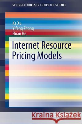 Internet Resource Pricing Models Ke Xu Yifeng Zhong Huan He 9781461484080 Springer