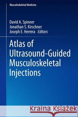 Atlas of Ultrasound Guided Musculoskeletal Injections David A. Spinner Jonathan S. Kirschner Joseph E. Herrera 9781461489351