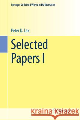 Selected Papers I Peter D. Lax Peter Sarnak Andrew J. Majda 9781461494324