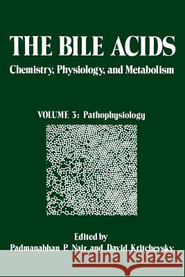 The Bile Acids: Chemistry, Physiology, and Metabolism: Volume 3: Pathophysiology Nair, P. 9781461575658 Springer