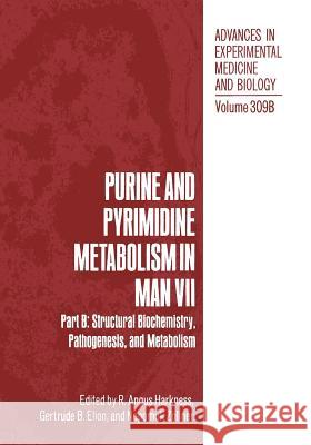 Purine and Pyrimidine Metabolism in Man VII: Part B: Structural Biochemistry, Pathogenesis, and Metabolism Harkness, R. Angus 9781461577058
