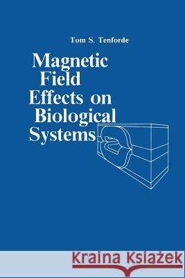 Magnetic Field Effect on Biological Systems: Based on the Proceedings of the Biomagnetic Effects Workshop Held at Lawrence Berkeley Laboratory Univers Tenforde, T. S. 9781461591450 Springer