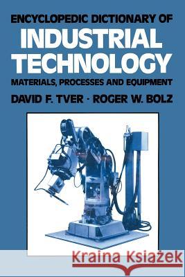 Encyclopedic Dictionary of Industrial Technology: Materials, Processes and Equipment Tver, David F. 9781461596769 Springer