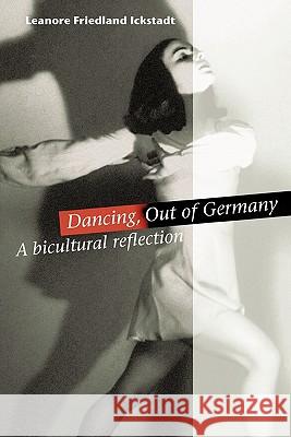Dancing, Out of Germany: a bicultural reflection Ickstadt, Leanore Friedland 9781462001439 iUniverse.com