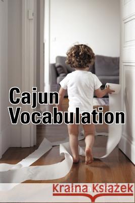 Cajun Vocabulation Gordon J. Voisin 9781462001972 iUniverse.com
