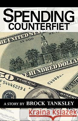 Spending Counterfiet: A Story By Brock Tanksley Brock Tanksley 9781462018413 iUniverse.com