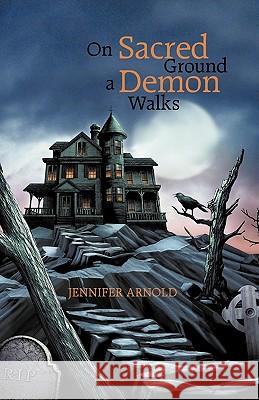 On Sacred Ground a Demon Walks Jennifer Arnold 9781462019908