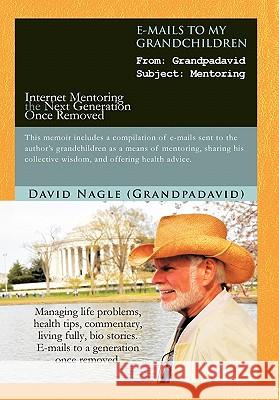 E-Mails to My Grandchildren: Internet Mentoring the Next Generation Once Removed Nagle (Grandpadavid), David 9781462022021 iUniverse.com