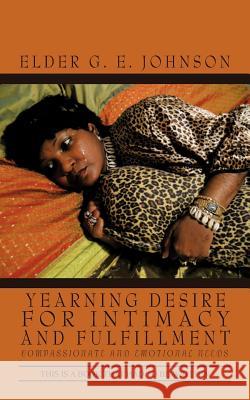 Yearning Desire for Intimacy and Fulfillment: Compassionate and Emotional Needs Johnson, Elder G. E. 9781462023998