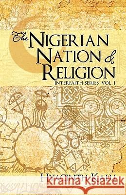 The Nigerian Nation and Religion.: (Interfaith Series, Vol. I). Kalu, Hyacinth 9781462027361 iUniverse.com