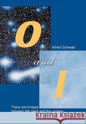 O and I: There Are Bridges between the Seen and the Unseen Schwab, Alfred 9781462028948