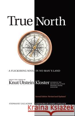 True North: A Flickering Soul in No Man's Land; Knut Utstein Kloster, Father of the $40-Billion-A-Year Modern Cruise Industry Gallagher, Stephanie 9781462041503 iUniverse.com
