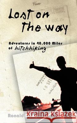 Lost on the Way: Adventures in 40,000 Miles of Hitchhiking Dane, Ronald 9781462043538
